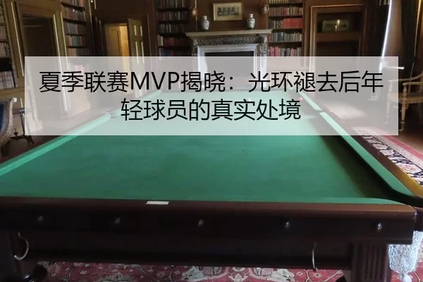 夏季联赛MVP揭晓：光环褪去后年轻球员的真实处境